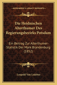 Die Heidnischen Alterthumer Des Regierungsbezirks Potsdam
