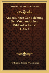 Andeutungen Zur Belebung Der Vaterlandischen Bildenden Kunst (1857)