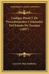 Codigos Penal Y De Procedimientos Criminales Del Estado De Yucatan (1897)