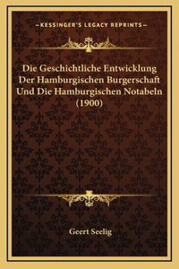 Die Geschichtliche Entwicklung Der Hamburgischen Burgerschaft Und Die Hamburgischen Notabeln (1900)