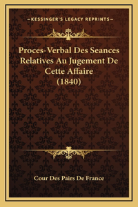 Proces-Verbal Des Seances Relatives Au Jugement De Cette Affaire (1840)