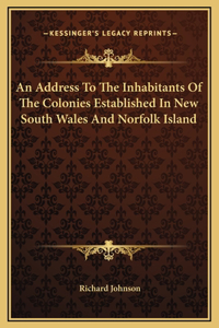An Address To The Inhabitants Of The Colonies Established In New South Wales And Norfolk Island