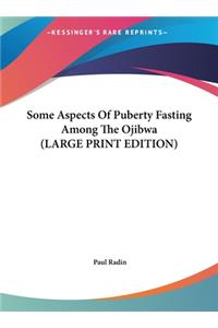 Some Aspects Of Puberty Fasting Among The Ojibwa (LARGE PRINT EDITION)
