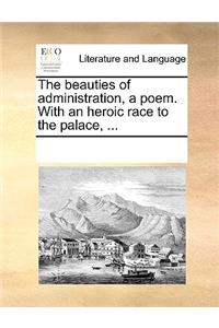 The beauties of administration, a poem. With an heroic race to the palace, ...
