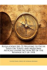 Regulations No. 51 Relating to Excise Taxes on Toilet and Medicinal Articals Under Section 907 of the Revenue Act of 1918
