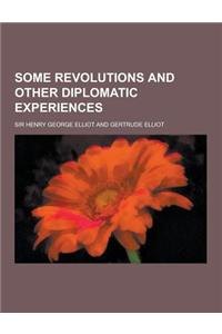 Some Revolutions and Other Diplomatic Experiences