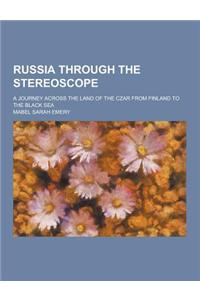 Russia Through the Stereoscope; A Journey Across the Land of the Czar from Finland to the Black Sea