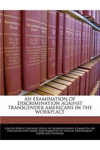 An Examination of Discrimination Against Transgender Americans in the Workplace