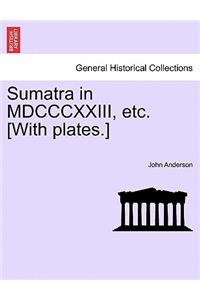 Sumatra in MDCCCXXIII, Etc. [With Plates.]