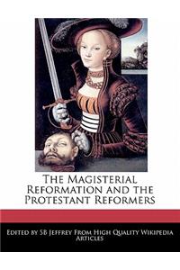 The Magisterial Reformation and the Protestant Reformers
