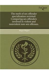 The Myth of Sex Offender Specialization Revisited: Comparing Sex Offenders Involved in Violent and Nonviolent Non-Sex Offenses