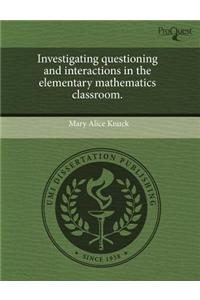 Investigating Questioning and Interactions in the Elementary Mathematics Classroom