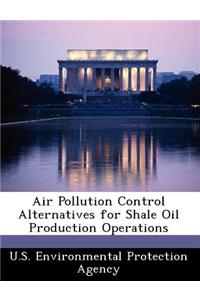 Air Pollution Control Alternatives for Shale Oil Production Operations