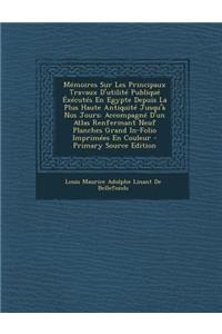 Memoires Sur Les Principaux Travaux D'Utilite Publique Executes En Egypte Depuis La Plus Haute Antiquite Jusqu'a Nos Jours: Accompagne D'Un Atlas Renf