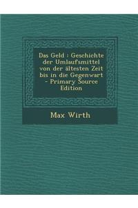 Das Geld: Geschichte Der Umlaufsmittel Von Der Altesten Zeit Bis in Die Gegenwart