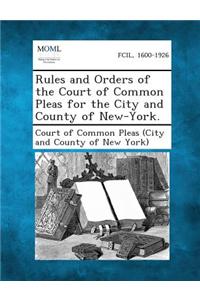 Rules and Orders of the Court of Common Pleas for the City and County of New-York.