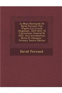 La Muse Normande de David Ferrand: Pub. D'Apres Les Livrets Originaux, 1625-1653, Et L'Inventaire General de 1655, Avec Introduction, Notes Et Glossaire