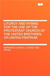 Liturgy and Hymns for the Use of the Protestant Church of the United Brethren, or Unitas Fratrum