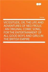Vicissitude, Or, the Life and Adventures of Ned Frolic