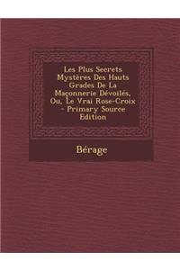 Les Plus Secrets Mysteres Des Hauts Grades de la Maconnerie Devoiles, Ou, Le Vrai Rose-Croix
