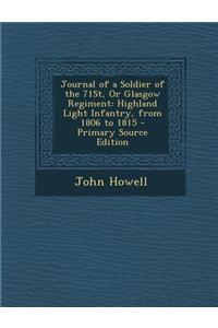 Journal of a Soldier of the 71st, or Glasgow Regiment: Highland Light Infantry, from 1806 to 1815