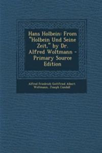 Hans Holbein: From Holbein Und Seine Zeit, by Dr. Alfred Woltmann