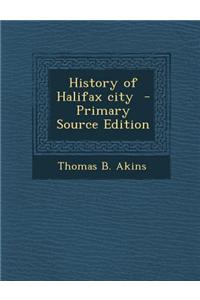 History of Halifax City - Primary Source Edition