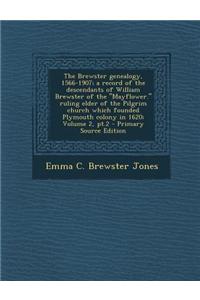 The Brewster Genealogy, 1566-1907; A Record of the Descendants of William Brewster of the Mayflower. Ruling Elder of the Pilgrim Church Which Founde