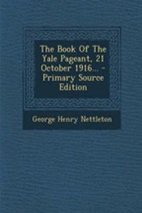 The Book of the Yale Pageant, 21 October 1916... - Primary Source Edition