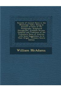 Records of Ancient Races in the Mississippi Valley: Being an Account of Some of the Pictographs, Sculptured Hieroglyphs, Symbolic Devices, Emblems and Traditions of the Prehistoric Races of America, with Some Suggestions as to Their Origin
