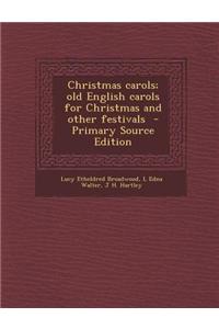 Christmas Carols; Old English Carols for Christmas and Other Festivals - Primary Source Edition