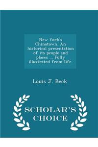 New York's Chinatown. an Historical Presentation of Its People and Places ... Fully Illustrated from Life. - Scholar's Choice Edition