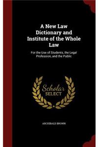 A New Law Dictionary and Institute of the Whole Law
