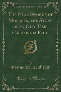 The Nine Swords of Morales, the Story of an Old-Time California Feud (Classic Reprint)