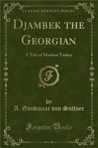 Djambek the Georgian: A Tale of Modern Turkey (Classic Reprint)