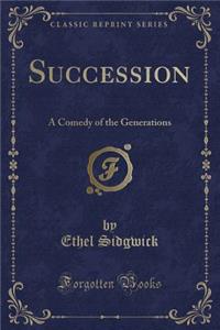 Succession: A Comedy of the Generations (Classic Reprint)