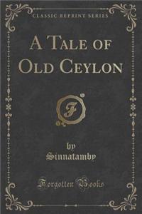 A Tale of Old Ceylon (Classic Reprint)
