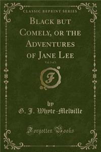 Black But Comely, or the Adventures of Jane Lee, Vol. 3 of 3 (Classic Reprint)
