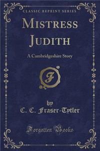 Mistress Judith: A Cambridgeshire Story (Classic Reprint)