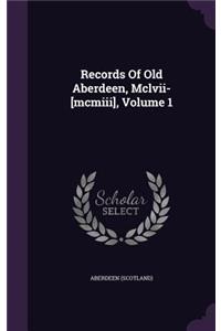 Records of Old Aberdeen, MCLVII-[Mcmiii], Volume 1