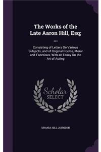 The Works of the Late Aaron Hill, Esq; ...