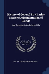 History of General Sir Charles Napier's Administration of Scinde