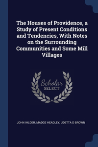 The Houses of Providence, a Study of Present Conditions and Tendencies, With Notes on the Surrounding Communities and Some Mill Villages