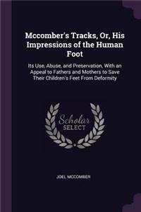 Mccomber's Tracks, Or, His Impressions of the Human Foot: Its Use, Abuse, and Preservation, With an Appeal to Fathers and Mothers to Save Their Children's Feet From Deformity