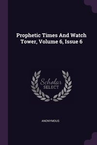 Prophetic Times And Watch Tower, Volume 6, Issue 6