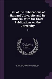 List of the Publications of Harvard University and Its Officers, with the Chief Publications on the University