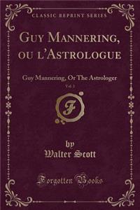 Guy Mannering, Ou l'Astrologue, Vol. 3: Guy Mannering, or the Astrologer (Classic Reprint)
