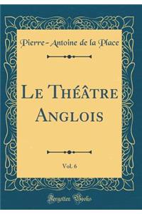 Le Théâtre Anglois, Vol. 6 (Classic Reprint)