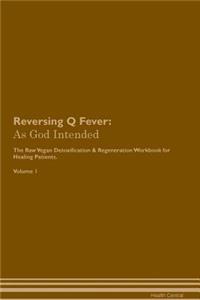Reversing Q Fever: As God Intended the Raw Vegan Plant-Based Detoxification & Regeneration Workbook for Healing Patients. Volume 1