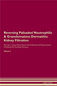 Reversing Palisaded Neutrophilic & Granulomatous Dermatitis: Kidney Filtration The Raw Vegan Plant-Based Detoxification & Regeneration Workbook for Healing Patients.Volume 5